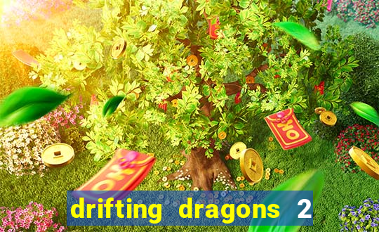 drifting dragons 2 temporada drifting dragons vai ter